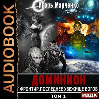 Игорь Марченко - Доминион: Фронтир. Том 1. Последнее убежище богов (2023) MP3