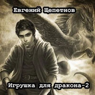 Евгений Щепетнов - Мир драконов 2. Игрушка для дракона [Книга 2] (2023) МР3 скачать торрент