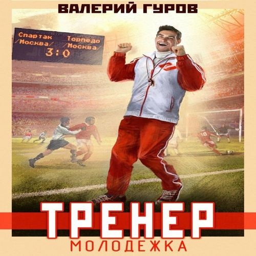 Валерий Гуров - Вперед Спартак! 01: Тренер молодежка (2024) (ЛитРес) МР3