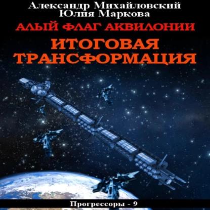 Александр Михайловский, Юлия Маркова - Прогрессоры 9, Алый флаг Аквилонии. Итоговая трансформация (2023) МР3 скачать торрент