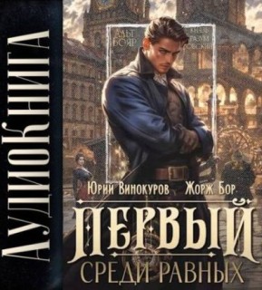 Жорж Бор, Юрий Винокуров - Первый среди Равных, Книга I (2024) MP3