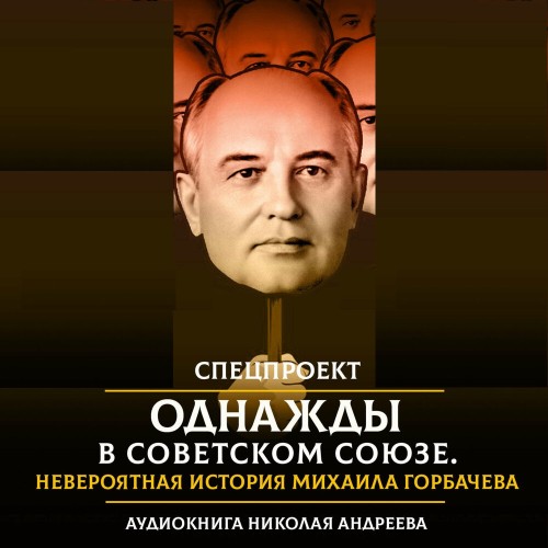 Николай Андреев - Однажды в Советском Союзе. Невероятная история Михаила Горбачева. Часть 1 (2021) МР3 скачать торрент