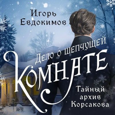 Игорь Евдокимов - Тайный архив Корсакова. Дело о шепчущей комнате (2024) МР3 скачать торрент